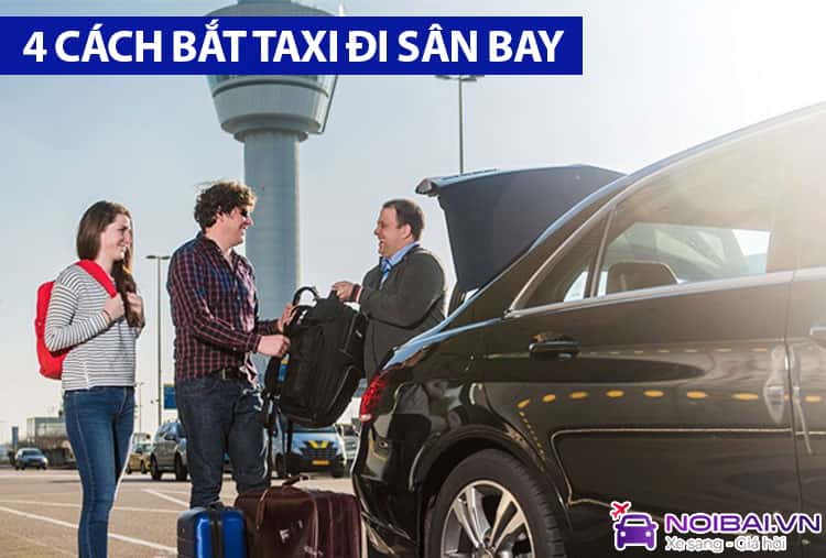 4 cách bắt taxi đi sân bay thông dụng nhất hiện nay, cách nào rẻ nhất?